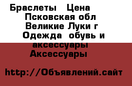 Браслеты › Цена ­ 350 - Псковская обл., Великие Луки г. Одежда, обувь и аксессуары » Аксессуары   